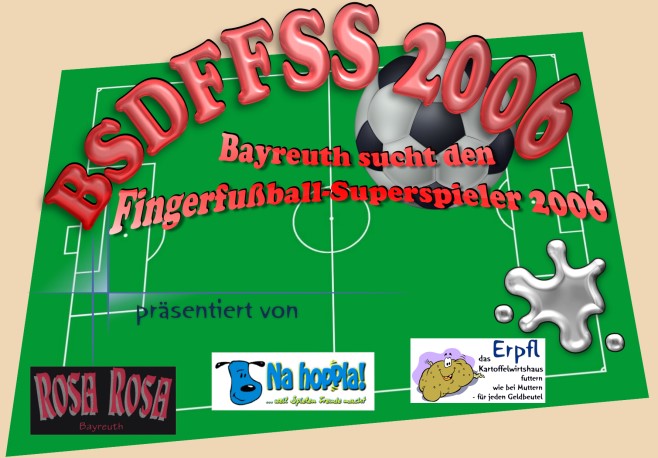 BSDFFSS 2006 - Bayreuth sucht den Fingerfussball-Superspieler 2006 prsentiert von Rosa Rosa, Na hoppla! und Erpfl